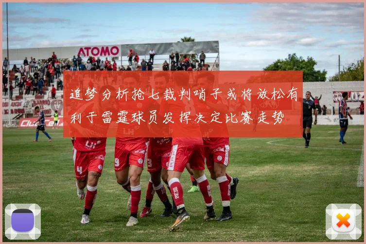 追梦分析抢七裁判哨子或将放松有利于雷霆球员发挥决定比赛走势