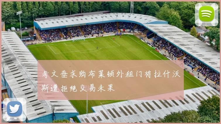 考文垂求购布莱顿外租门将拉什沃斯遭拒绝交易未果